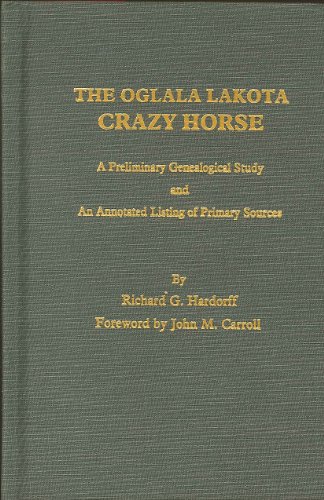 THE OGLALA LAKOTA CRAZY HORSE - A PRELIMINARY GENEALOGICAL STUDY AND AN ANNOTATED LISTING OF PRIM...
