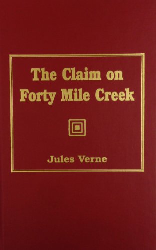 The Claim on Forty Mile Creek - Part One of the Golden Volcano