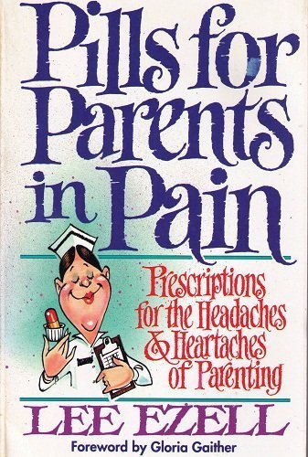 Pills for Parents in Pain/Prescriptions for the Headaches & Heartaches of Parenting