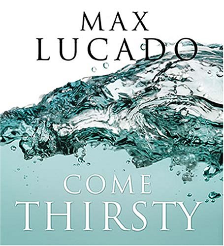 Come Thirsty: No Heart Too Dry for His Touch