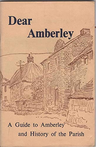 Dear Amberly ; A Guide to Amberley and History of the Parish