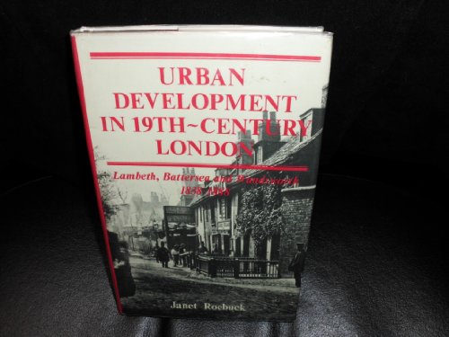 Urban Development in 19th-Century London. Lambeth, Battersea & Wandsworth 1838-1888.