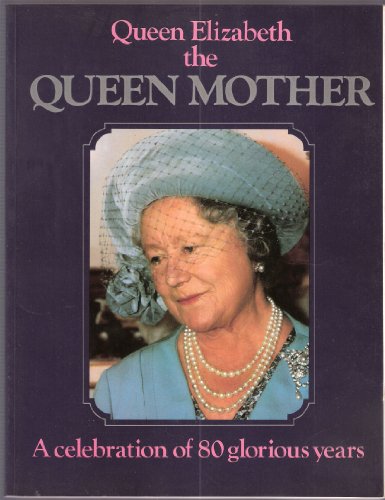 QUEEN ELIZABETH THE QUEEN MOTHER A Celebration of 80 Glorious Years