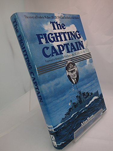 The Fighting Captain: The Story of Frederic Walker, RN, CB, DSO and the Battle of the Atlantic