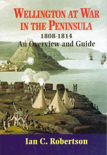 Wellington at War in the Peninsula: 1808 - 1814 An Overview and Guide