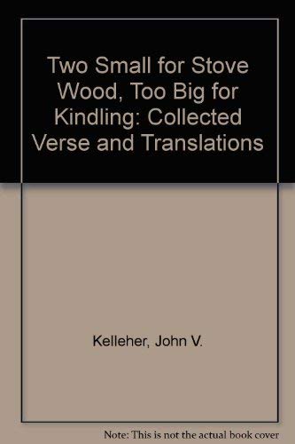 Too Small for Stove Wood, Too Big for Kindling: Collected Verse and Translations
Too Small for Stove Wood, Too Big for Kindling: Collected Verse and Translations