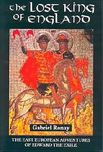 Lost King of England : The East European Adventures of Edward the Exile