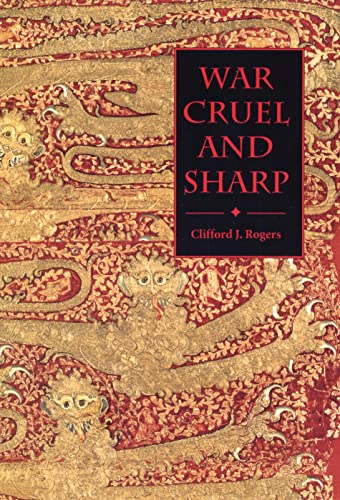 War Cruel and Sharp: English Strategy Under Edward III, 1327-1360.