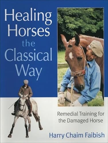 Healing Horses The Classical Way Remedial Training for the Damaged Horse