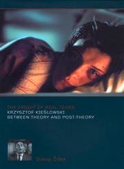 The Fright of Real Tears: Krzysztof Kieslowski Between Theory and Post-theory