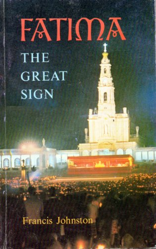 Fatima. The Great Sign. Fatima's Central Role in the Church, Expounded by Popes, Cardinals, Bisho...