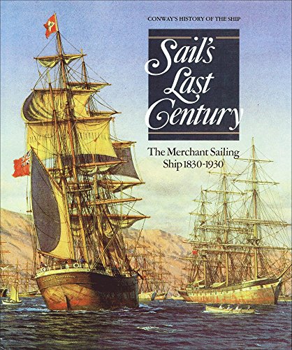 Sail's Last Century: Merchant Sailing Ship, 1830-1930 (Conway's History of the Ship)