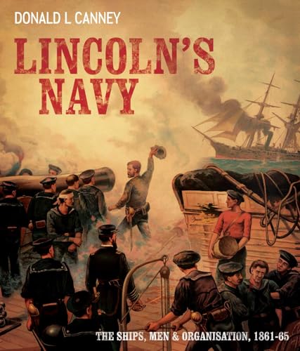 Lincoln's Navy: The Ships. Men and Organization, 1861-65