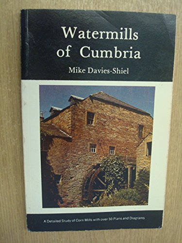 Watermills of Cumbria: A Close Look at Corn Mills with Over 50 Plans and Diagrams