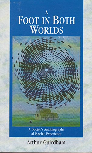 A Foot in Both Worlds: A Doctor's Autobiography of Psychic Experience