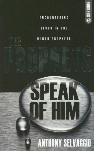 The Prophets Speak of Him: Encountering Jesus in the Minor Prophets (Emmaus)