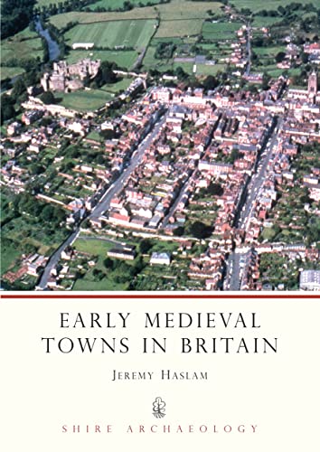 Early Medieval Towns in Britain: c 700 to 1140 (Shire Archaeology)