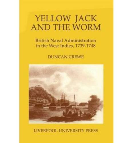 Yellow Jack and the worm : British naval administration in the West Indies, 1739-1748 (Liverpool ...