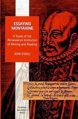 Essaying Montaigne A Study of the Renaissance Institution of Writing and Reading