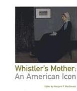 Whistler's Mother: An American Icon (FINE COPY OF FIRST EDITION, FIRST PRINTING SIGNED BY MARGARE...