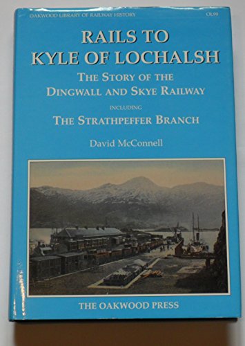 Rails to Kyle of Lochalsh - The Story of the Dingwall and Skye Railway including the Strathpeffer...