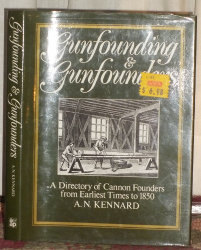 Gunfounding and Gunfounders: A Directory of Cannon Founders from Earliest Times to 1850