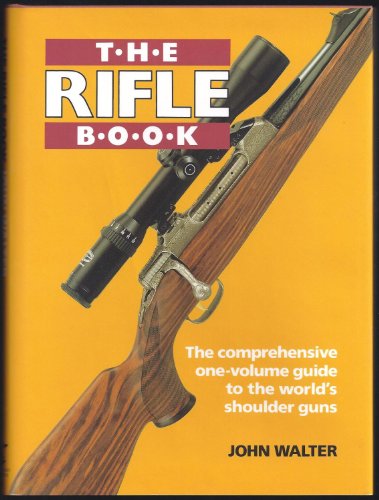 The Rifle Book: The Comprehensive One-Volume Guide to the World's Shoulder Guns