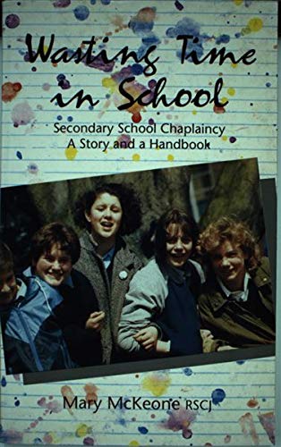 Wasting Time in School: Secondary School Chaplaincy, a Story and a Handbook
Wasting Time in School: Secondary School Chaplaincy, a Story and a Handbook