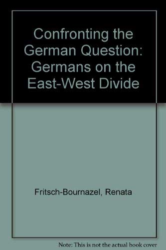 Confronting The German Question. Germans on the East-West Divide