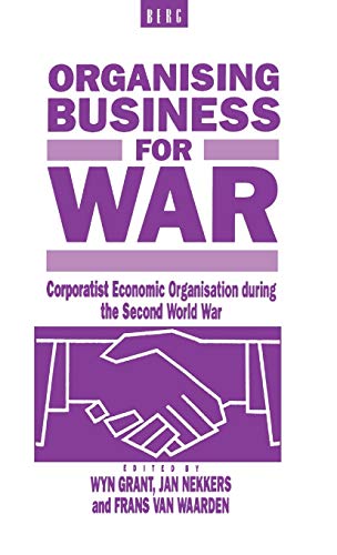 Organising Business for War: Corporatist Economic Organisation During the Second World War
Organising Business for War: Corporatist Economic Organisation During the Second World War