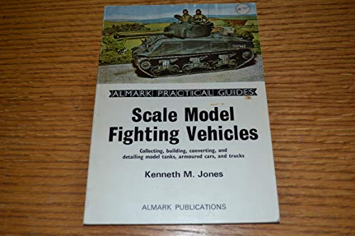 Scale Model Fighting Vehicles : Collecting,Building,Converting and Detailing Model Tanks, Armoure...