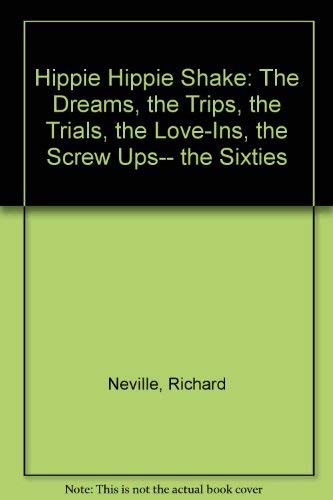 Hippie Hippie Shake: The Dreams, the Trips, the Trials, the Love-ins, the Screw ups - the Sixties