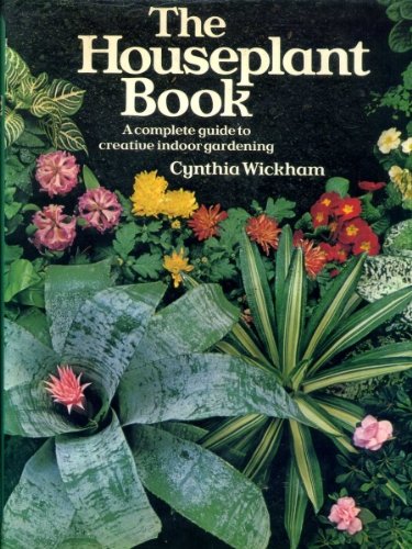 The Houseplant Book A Complete Guide to Creative Indoor Gardening