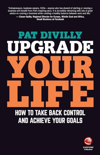 Upgrade Your Life : How to Take Back Control and Achieve Your Goals