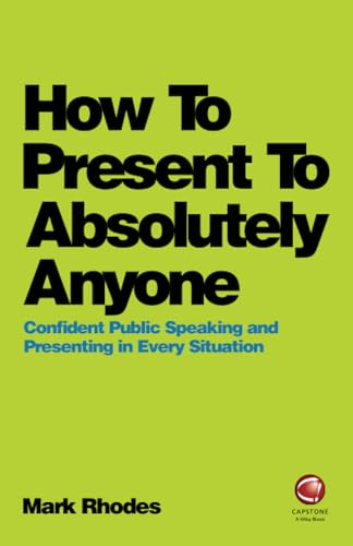 How To Present To Absolutely Anyone: Confident Public Speaking and Presenting in Every Situation
How To Present To Absolutely Anyone: Confident Public Speaking and Presenting in Every Situation