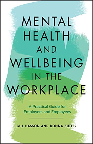 Mental Health and Wellbeing in the Workplace : A Practical Guide for Employers and Employees
Mental Health and Wellbeing in the Workplace : A Practical Guide for Employers and Employees