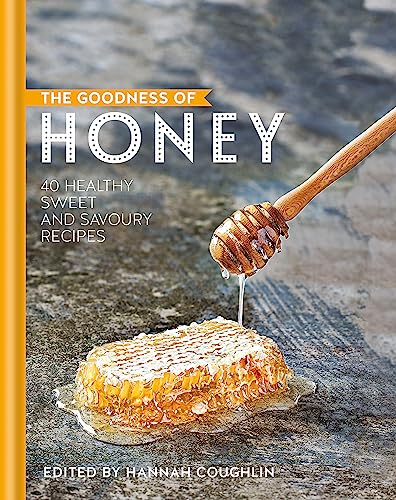The Goodness of Honey: 40 healthy sweet and savoury recipes