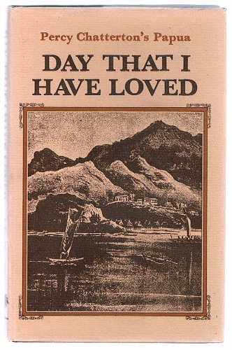 Day That I Have Loved. Percy Chatterton's Papua.