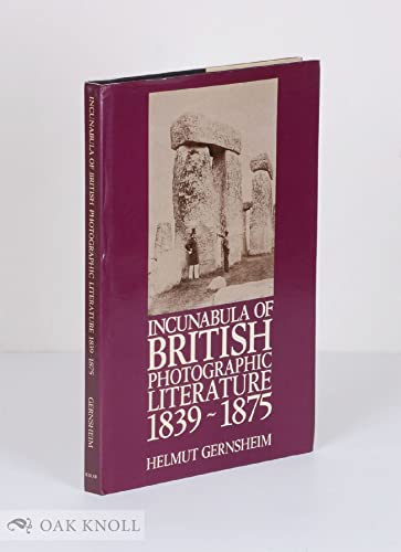 Incunabula of British Photographic Literature : A Bibliography of British Photographic Literature...