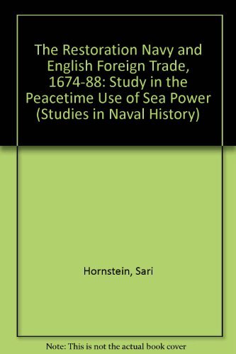The Restoration Navy and English Foreign Trade, 1674-88: Study in the Peacetime Use of Sea Power ...