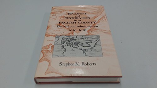 Recovery and Restoration in an English County: Devon Local Administration 1646-1670