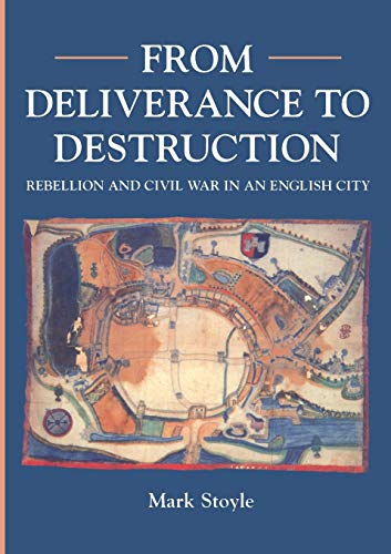 From Deliverance To Destruction: Rebellion and Civil War in an English City (Exeter Studies in Hi...