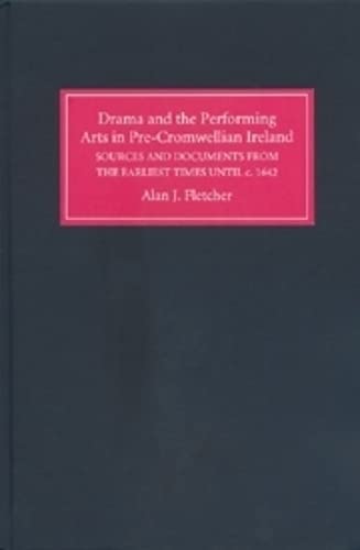 

Drama and the Performing Arts in Pre Cromwellian Ireland A Repertory of Sources and Documents from the Earliest Times