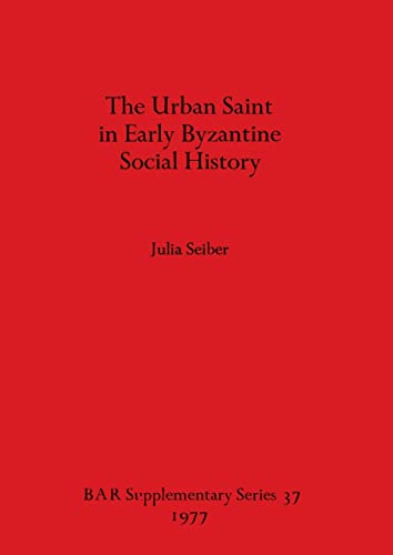THE URBAN SAINT IN EARLY BYZANTINE SOCIAL HISTORY