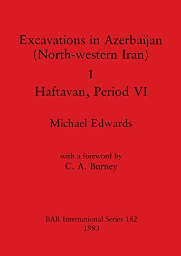 EXCAVATIONS IN AZERBAIJAN (NORTH-WESTERN IRAN), 1: HAFTAVAN PERIOD VI