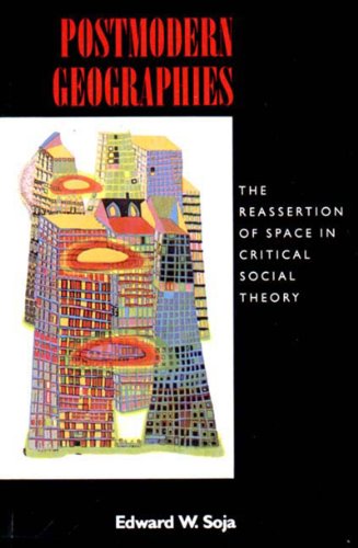 POSTMODERN GEOGRAPHIES : The Reassertion of Space in Critical Social Theory