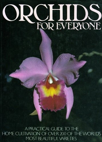 ORCHIDS FOR EVERYONE - A PRACTICAL GUIDE TO THE HOME CULIVATIONS OF OVER 200 OF THE WORLD'S MOST ...