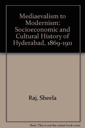 Mediaevalism to Modernism: Socio Economic and Cultural History of Hyderabad, 1869-1911