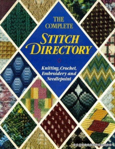 the complete stitch directory Â knitting, crocheting, embroidery and needlepoint