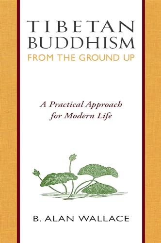 Tibetan Buddhism from the Ground Up: A Practical Approach for Modern Life
Tibetan Buddhism from the Ground Up: A Practical Approach for Modern Life